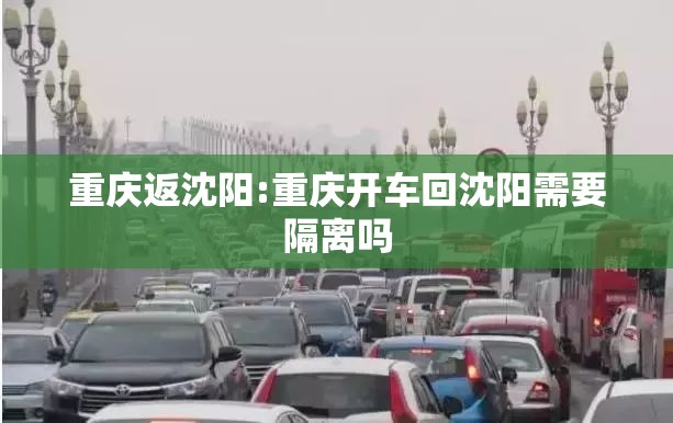 重庆返沈阳:重庆开车回沈阳需要隔离吗