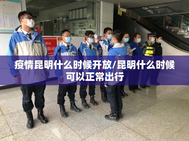 疫情昆明什么时候开放/昆明什么时候可以正常出行
