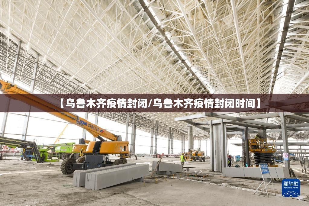 【乌鲁木齐疫情封闭/乌鲁木齐疫情封闭时间】