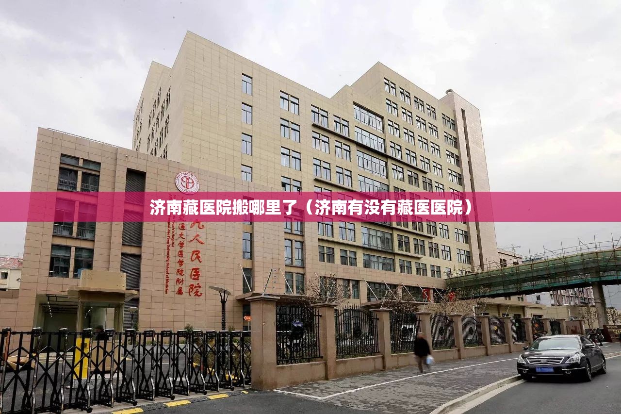 济南藏医院搬哪里了（济南有没有藏医医院）