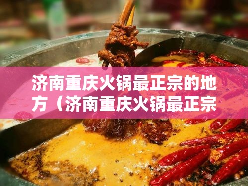 济南重庆火锅最正宗的地方（济南重庆火锅最正宗的地方是哪里）