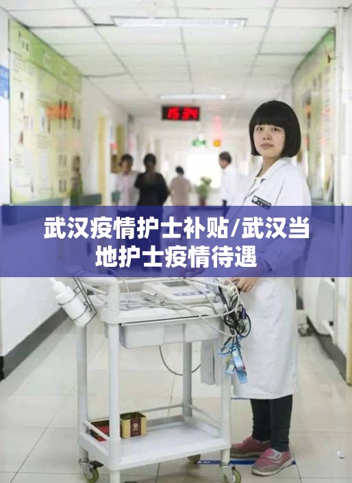 武汉疫情护士补贴/武汉当地护士疫情待遇