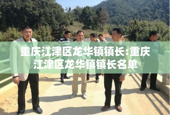 重庆江津区龙华镇镇长:重庆江津区龙华镇镇长名单