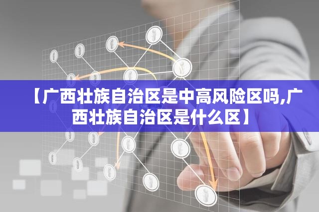 【广西壮族自治区是中高风险区吗,广西壮族自治区是什么区】