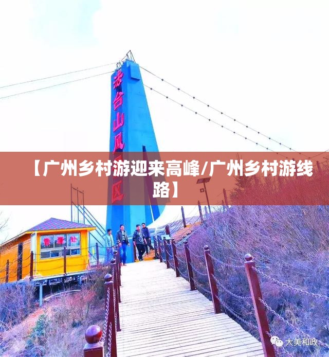 【广州乡村游迎来高峰/广州乡村游线路】