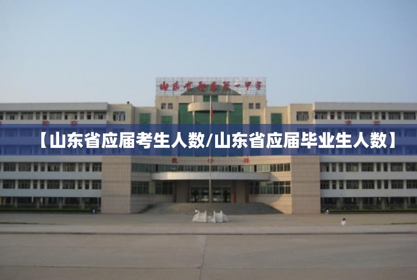 【山东省应届考生人数/山东省应届毕业生人数】