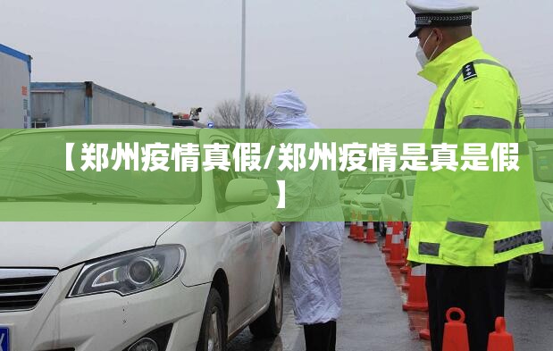 【郑州疫情真假/郑州疫情是真是假】