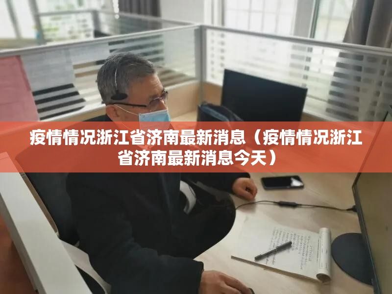 疫情情况浙江省济南最新消息（疫情情况浙江省济南最新消息今天）