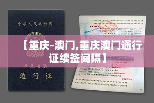 【重庆-澳门,重庆澳门通行证续签间隔】