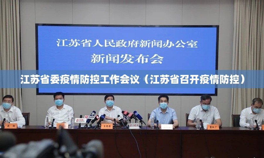 江苏省委疫情防控工作会议（江苏省召开疫情防控）