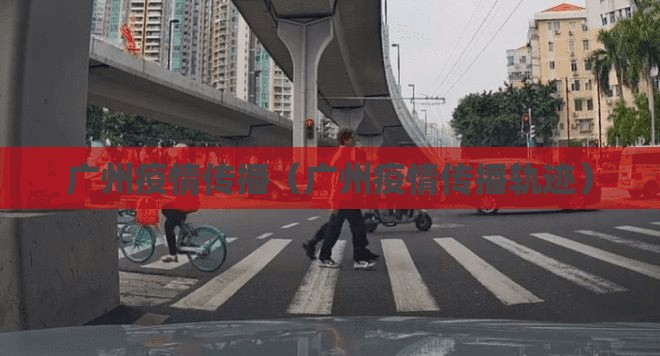 广州疫情传播（广州疫情传播轨迹）