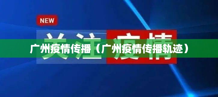 广州疫情传播（广州疫情传播轨迹）