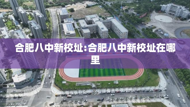 合肥八中新校址:合肥八中新校址在哪里
