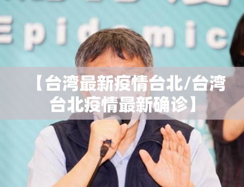 【台湾最新疫情台北/台湾台北疫情最新确诊】
