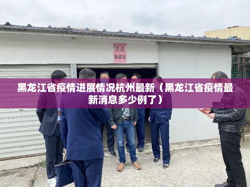 黑龙江省疫情进展情况杭州最新（黑龙江省疫情最新消息多少例了）