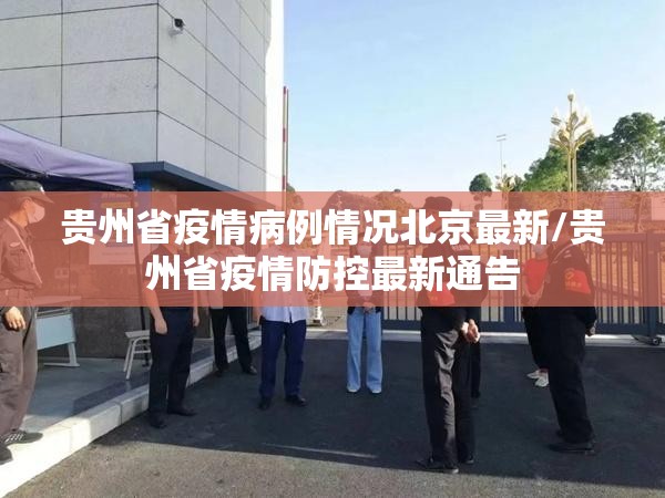 贵州省疫情病例情况北京最新/贵州省疫情防控最新通告