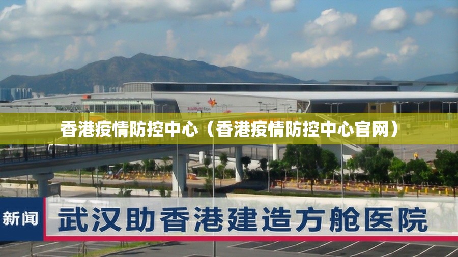 香港疫情防控中心（香港疫情防控中心官网）
