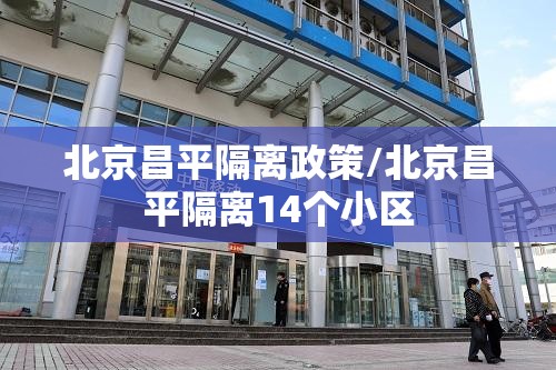 北京昌平隔离政策/北京昌平隔离14个小区