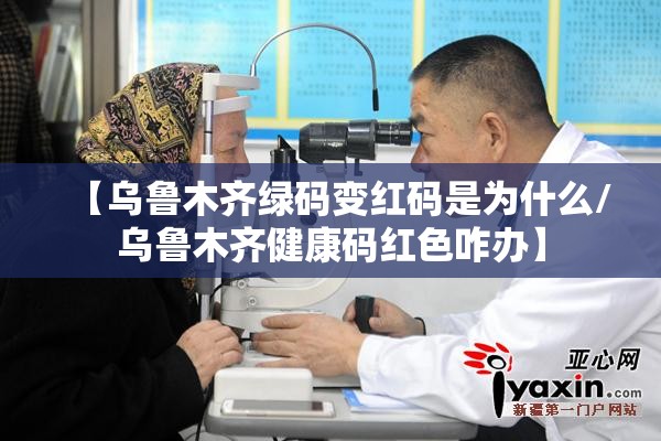 【乌鲁木齐绿码变红码是为什么/乌鲁木齐健康码红色咋办】