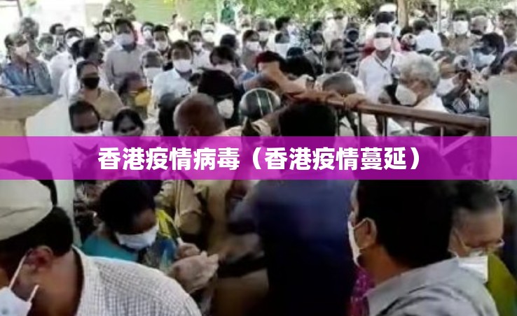 香港疫情病毒（香港疫情蔓延）