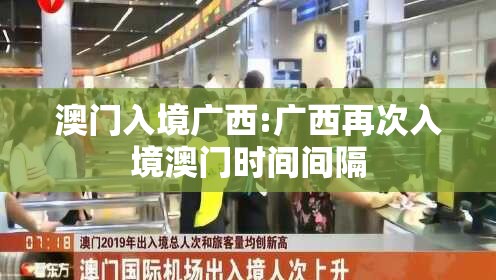 澳门入境广西:广西再次入境澳门时间间隔