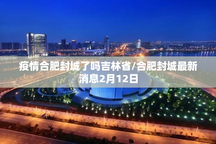 疫情合肥封城了吗吉林省/合肥封城最新消息2月12日