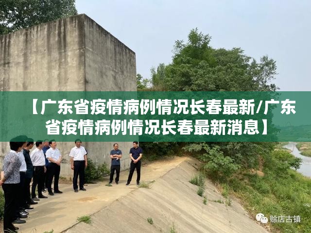 【广东省疫情病例情况长春最新/广东省疫情病例情况长春最新消息】
