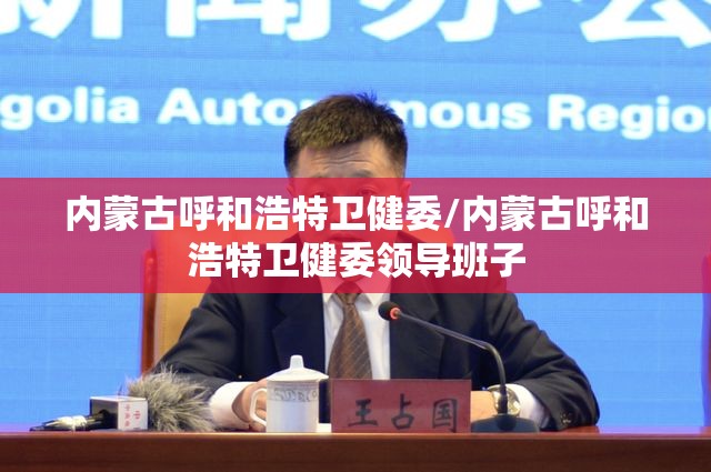 内蒙古呼和浩特卫健委/内蒙古呼和浩特卫健委领导班子