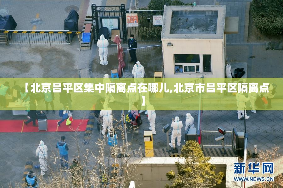 【北京昌平区集中隔离点在哪儿,北京市昌平区隔离点】