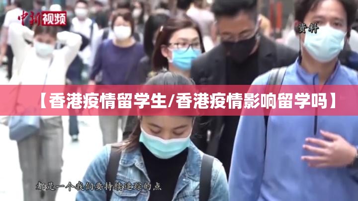 【香港疫情留学生/香港疫情影响留学吗】