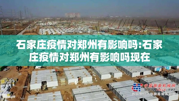 石家庄疫情对郑州有影响吗:石家庄疫情对郑州有影响吗现在