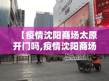 【疫情沈阳商场太原开门吗,疫情沈阳商场太原开门吗今天】