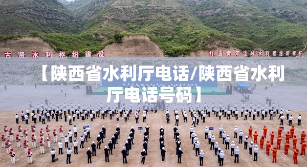 【陕西省水利厅电话/陕西省水利厅电话号码】