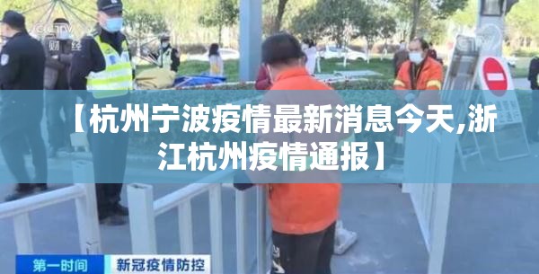 【杭州宁波疫情最新消息今天,浙江杭州疫情通报】