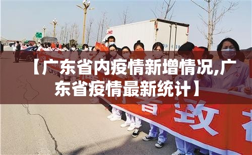 【广东省内疫情新增情况,广东省疫情最新统计】