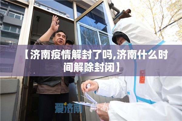 【济南疫情解封了吗,济南什么时间解除封闭】