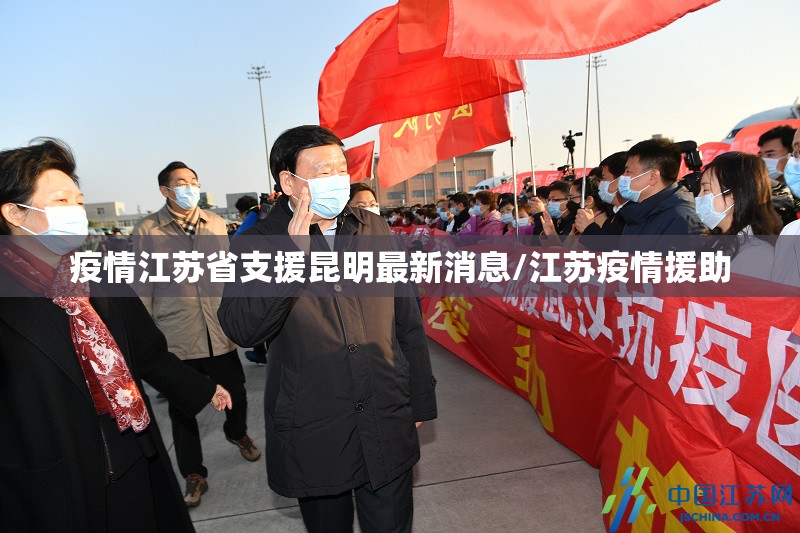 疫情江苏省支援昆明最新消息/江苏疫情援助