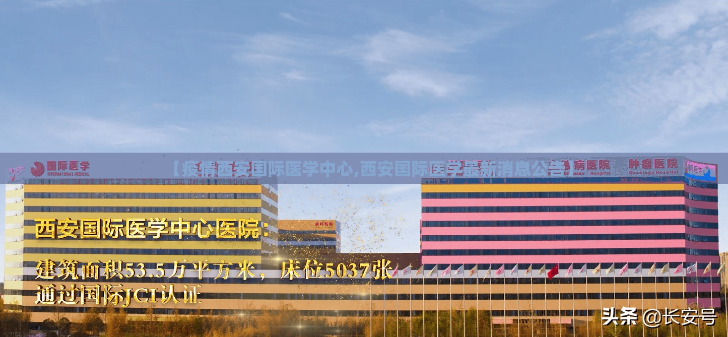 【疫情西安国际医学中心,西安国际医学最新消息公告】