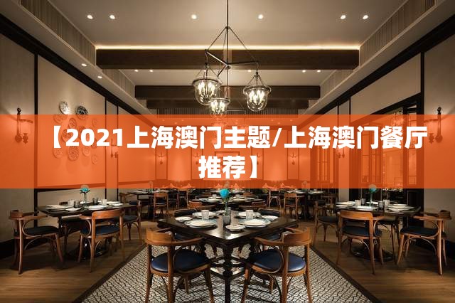 【2021上海澳门主题/上海澳门餐厅推荐】