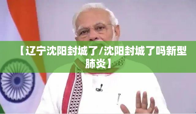 【辽宁沈阳封城了/沈阳封城了吗新型肺炎】