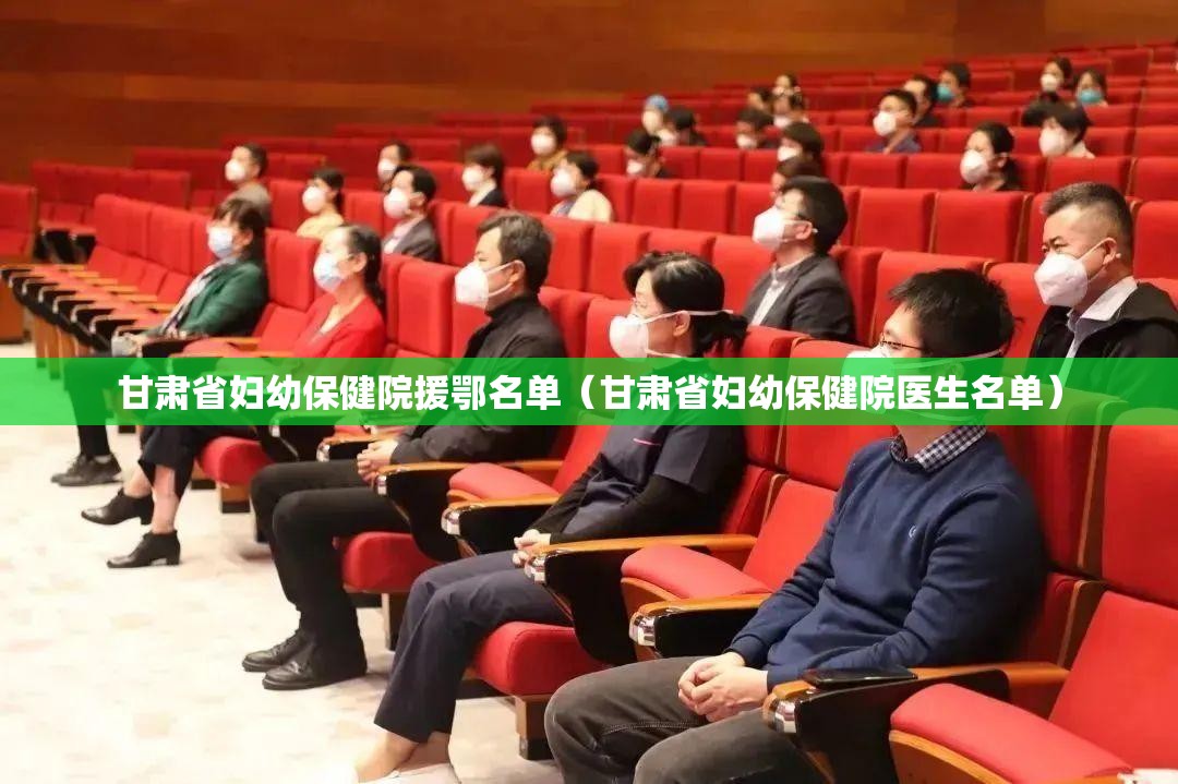 甘肃省妇幼保健院援鄂名单（甘肃省妇幼保健院医生名单）