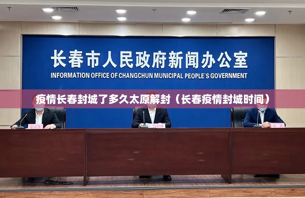 疫情长春封城了多久太原解封（长春疫情封城时间）