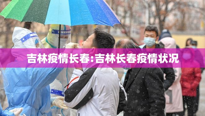 吉林疫情长春:吉林长春疫情状况