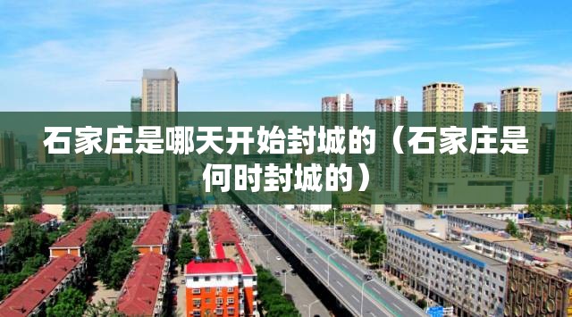 石家庄是哪天开始封城的（石家庄是何时封城的）