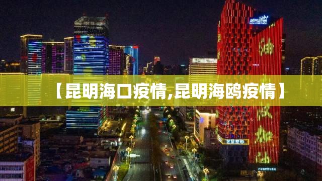 【昆明海口疫情,昆明海鸥疫情】