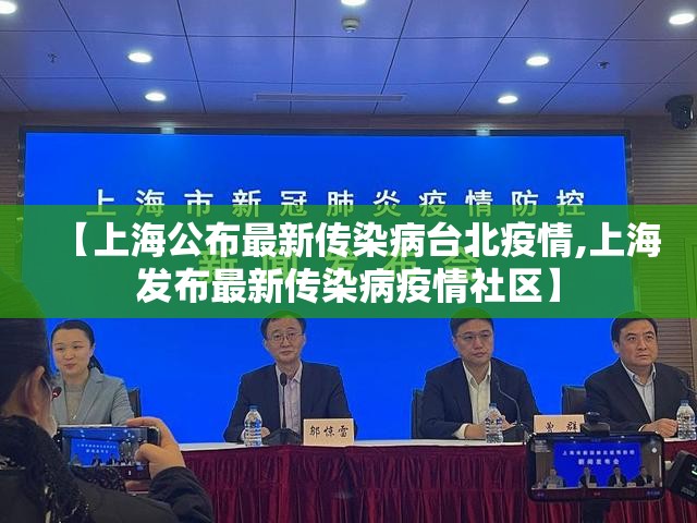 【上海公布最新传染病台北疫情,上海发布最新传染病疫情社区】