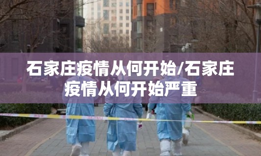 石家庄疫情从何开始/石家庄疫情从何开始严重