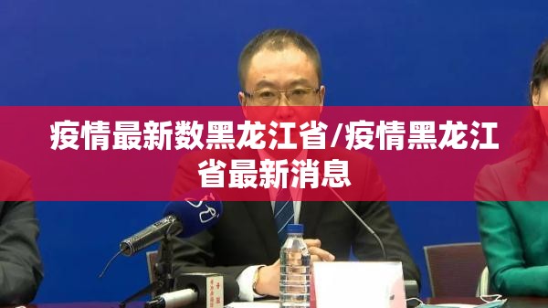 疫情最新数黑龙江省/疫情黑龙江省最新消息