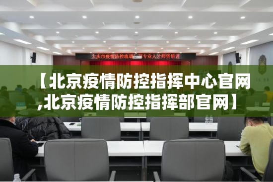 【北京疫情防控指挥中心官网,北京疫情防控指挥部官网】
