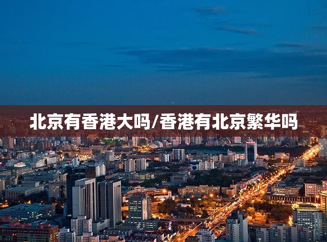 北京有香港大吗/香港有北京繁华吗